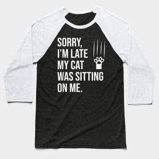Sorry, I'm late my cat was sitting on me T-Shirt Baseball T-Shirt